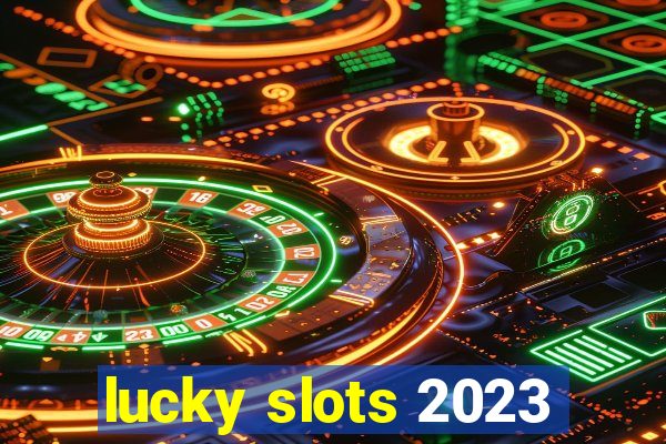 lucky slots 2023